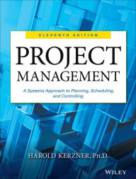 Title: Project Management: A Systems Approach to Planning, Scheduling, and Controlling / Edition 11, Author: Harold Kerzner