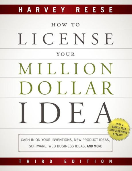 How to License Your Million Dollar Idea: Cash In On Your Inventions, New Product Ideas, Software, Web Business Ideas, And More