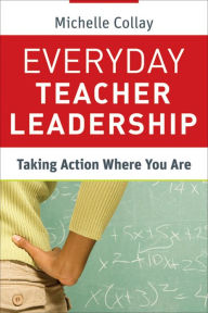 Title: Everyday Teacher Leadership: Taking Action Where You Are, Author: Michelle Collay