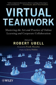 Title: Virtual Teamwork: Mastering the Art and Practice of Online Learning and Corporate Collaboration, Author: Robert Ubell