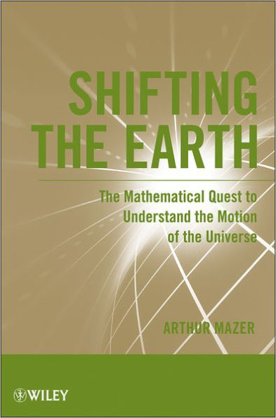 Shifting the Earth: The Mathematical Quest to Understand the Motion of the Universe / Edition 1
