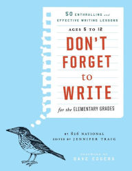 Title: Don't Forget to Write for the Elementary Grades: 50 Enthralling and Effective Writing Lessons (Ages 5 to 12), Author: 826 National