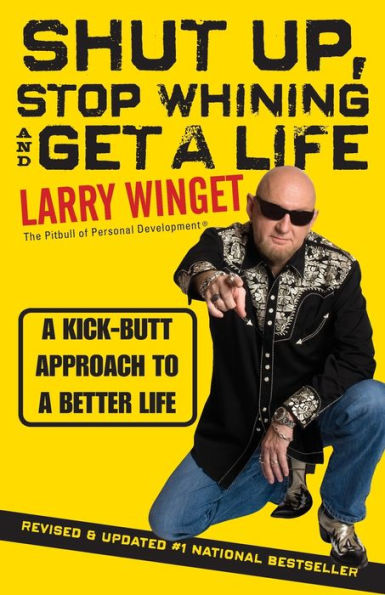 Shut Up, Stop Whining, and Get a Life: Kick-Butt Approach to Better Life
