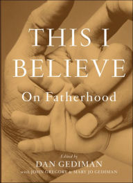 Title: This I Believe: On Fatherhood, Author: Dan Gediman