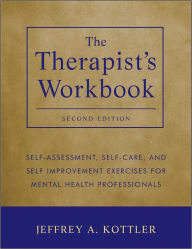 Title: The Therapist's Workbook: Self-Assessment, Self-Care, and Self-Improvement Exercises for Mental Health Professionals / Edition 2, Author: Jeffrey A. Kottler