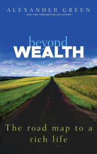 Title: Beyond Wealth: The Road Map to a Rich Life, Author: Alexander Green