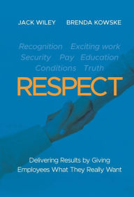 Title: RESPECT: Delivering Results by Giving Employees What They Really Want / Edition 1, Author: Jack Wiley