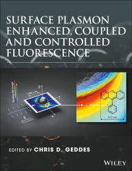 Title: Surface Plasmon Enhanced, Coupled and Controlled Fluorescence / Edition 1, Author: Chris D. Geddes