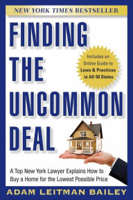 Title: Finding the Uncommon Deal: A Top New York Lawyer Explains How to Buy a Home For the Lowest Possible Price, Author: Adam Leitman Bailey