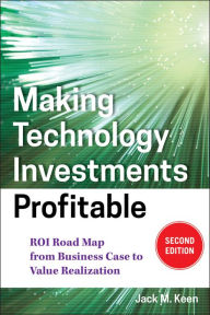 Title: Making Technology Investments Profitable: ROI Road Map from Business Case to Value Realization, Author: Jack M. Keen