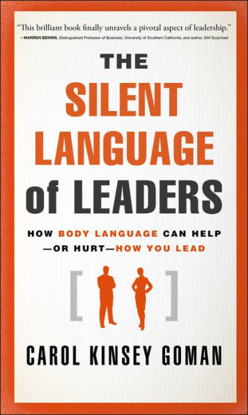 The Silent Language of Leaders: How Body Language Can Help--or Hurt--How You Lead