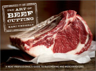 Title: The Art of Beef Cutting: A Meat Professional's Guide to Butchering and Merchandising, Author: Kari Underly