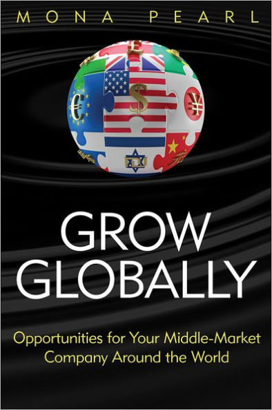 Grow Globally: Opportunities for Your Middle-Market Company Around the World / Edition 1