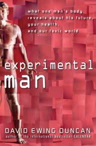 Title: Experimental Man: What One Man's Body Reveals about His Future, Your Health, and Our Toxic World, Author: David Ewing Duncan