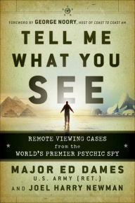 Title: Tell Me What You See: Remote Viewing Cases from the World's Premier Psychic Spy, Author: Ed Dames