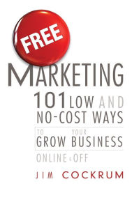 Title: Free Marketing: 101 Low and No-Cost Ways to Grow Your Business, Online and Off, Author: Jim Cockrum