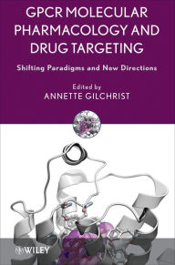 Title: GPCR Molecular Pharmacology and Drug Targeting: Shifting Paradigms and New Directions, Author: Annette Gilchrist