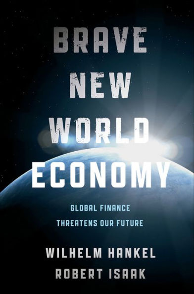 Brave New World Economy: Global Finance Threatens Our Future