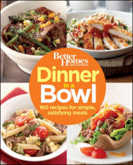 Title: Better Homes and Gardens Dinner in a Bowl: 160 Recipes for Simple, Satisfying Meals, Author: Better Homes and Gardens