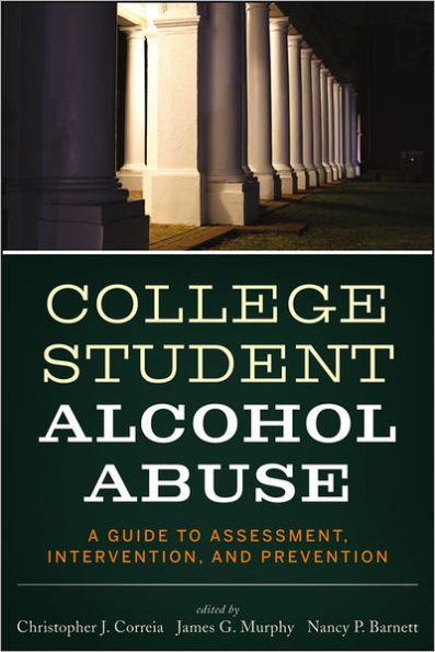 College Student Alcohol Abuse: A Guide to Assessment, Intervention, and Prevention / Edition 1