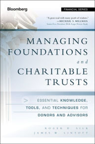 Title: Managing Foundations and Charitable Trusts: Essential Knowledge, Tools, and Techniques for Donors and Advisors / Edition 2, Author: Roger D. Silk