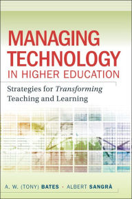 Title: Managing Technology in Higher Education: Strategies for Transforming Teaching and Learning, Author: A. W. (Tony) Bates