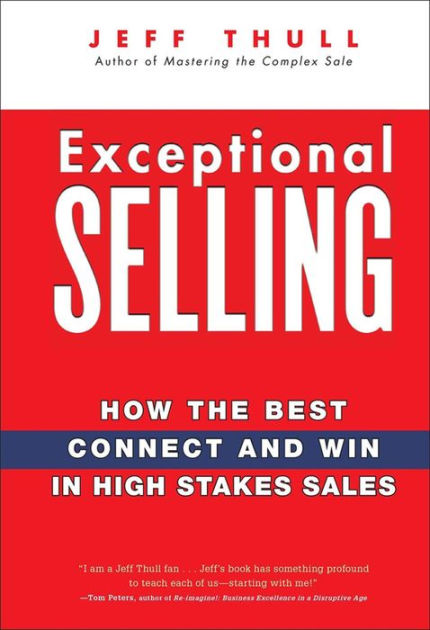 Exceptional Selling: How the Best Connect and Win in High Stakes Sales ...