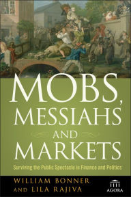 Title: Mobs, Messiahs, and Markets: Surviving the Public Spectacle in Finance and Politics, Author: William Bonner