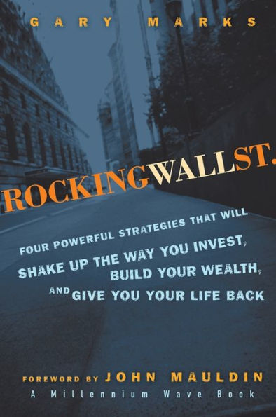 Rocking Wall Street: Four Powerful Strategies That will Shake Up the Way You Invest, Build Your Wealth And Give You Your Life Back