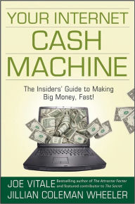 Title: Your Internet Cash Machine: The Insiders' Guide to Making Big Money, Fast!, Author: Joe Vitale