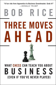 Title: Three Moves Ahead: What Chess Can Teach You About Business, Author: Bob Rice