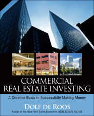 Title: Commercial Real Estate Investing: A Creative Guide to Succesfully Making Money, Author: Dolf de Roos