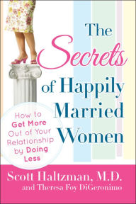 Title: The Secrets of Happily Married Women: How to Get More Out of Your Relationship by Doing Less, Author: Scott Haltzman