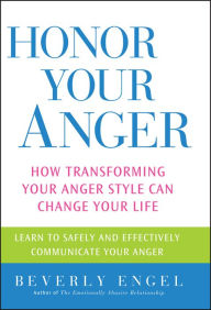 Title: Honor Your Anger: How Transforming Your Anger Style Can Change Your Life, Author: Beverly Engel