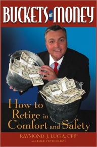 Title: Buckets of Money: How to Retire in Comfort and Safety, Author: Raymond J. Lucia