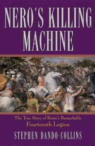 Title: Nero's Killing Machine: The True Story of Rome's Remarkable 14th Legion, Author: Stephen Dando-Collins