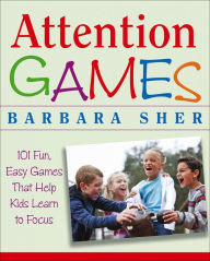 Title: Attention Games: 101 Fun, Easy Games That Help Kids Learn To Focus, Author: Barbara Sher