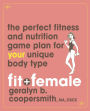 Fit and Female: The Perfect Fitness and Nutrition Game Plan for Your Unique Body Type