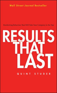 Title: Results That Last: Hardwiring Behaviors That Will Take Your Company to the Top, Author: Quint Studer