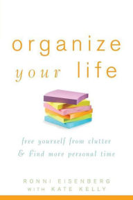 Title: Organize Your Life: Free Yourself from Clutter and Find More Personal Time, Author: Ronni Eisenberg