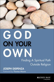 Title: God on Your Own: Finding A Spiritual Path Outside Religion, Author: Joseph Dispenza