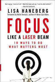 Title: Focus Like a Laser Beam: 10 Ways to Do What Matters Most, Author: Lisa L. Haneberg