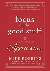 Title: Focus on the Good Stuff: The Power of Appreciation, Author: Mike Robbins