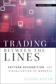 Title: Trading Between the Lines: Pattern Recognition and Visualization of Markets, Author: Elaine Knuth