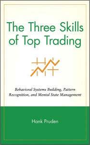 Title: The Three Skills of Top Trading: Behavioral Systems Building, Pattern Recognition, and Mental State Management, Author: Hank Pruden