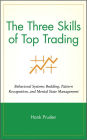 The Three Skills of Top Trading: Behavioral Systems Building, Pattern Recognition, and Mental State Management