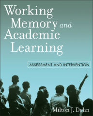 Title: Working Memory and Academic Learning: Assessment and Intervention, Author: Milton J. Dehn