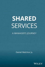 Title: Shared Services: A Manager's Journey, Author: Daniel C. Melchior Jr.