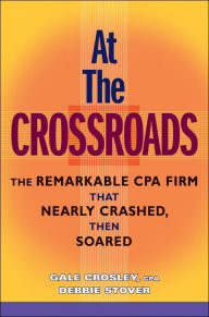 Title: At the Crossroads: The Remarkable CPA Firm that Nearly Crashed, then Soared, Author: Gale Crosley