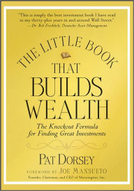 Title: The Little Book That Builds Wealth: The Knockout Formula for Finding Great Investments, Author: Pat Dorsey